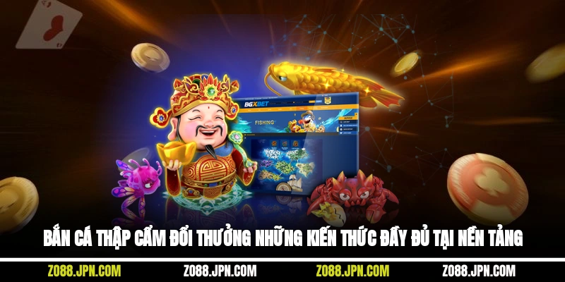 Bắn cá thập cẩm đổi thưởng những kiến thức đầy đủ tại nền tảng