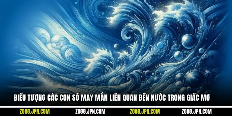 Biểu tượng các con số may mắn liên quan đến nước trong giấc mơ