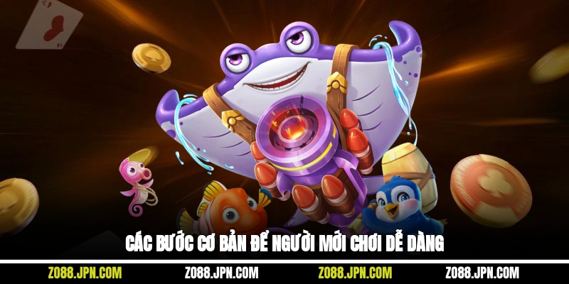 Các bước cơ bản để người mới chơi dễ dàng