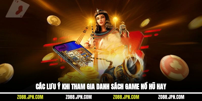 Các lưu ý khi tham gia danh sách game nổ hũ hay
