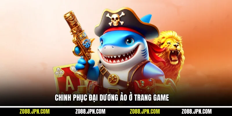 Chinh phục đại dương ảo ở trang game