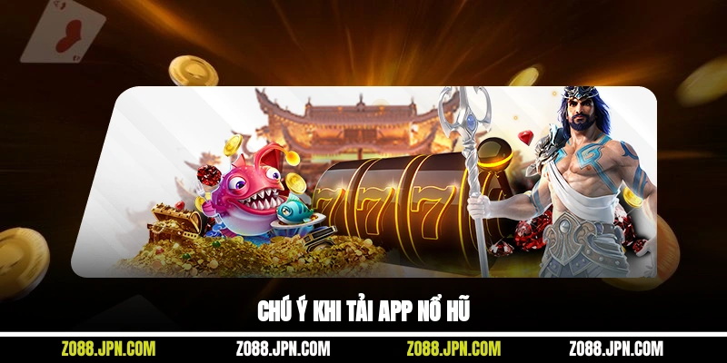 Chú ý khi tải app nổ hũ