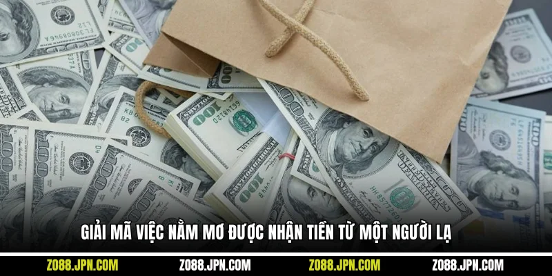 Giải mã việc nằm mơ được nhận tiền từ một người lạ