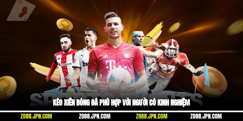 Kèo xiên bóng đá phù hợp với người có kinh nghiệm