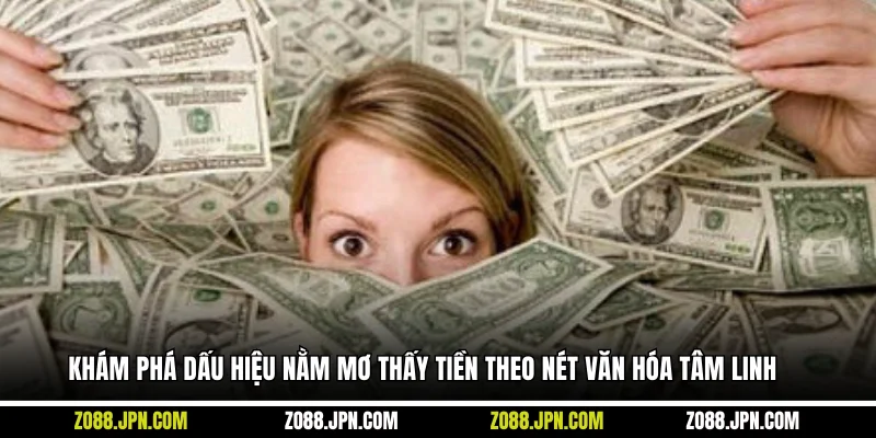 Khám phá dấu hiệu nằm mơ thấy tiền theo nét văn hóa tâm linh