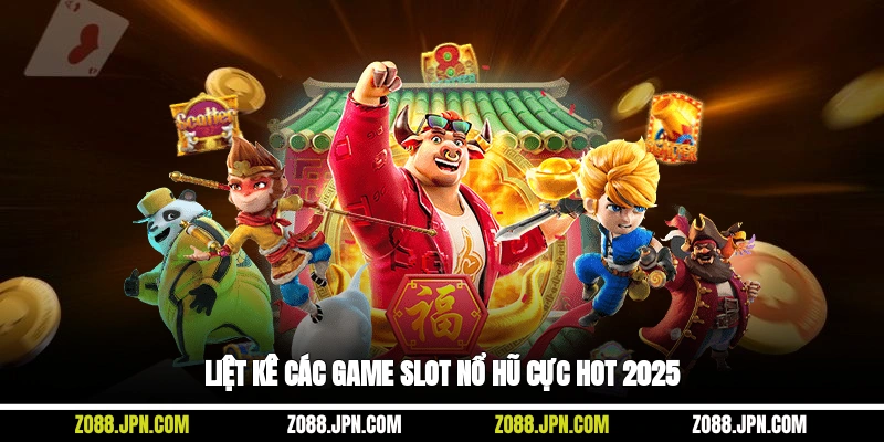 Liệt kê các game slot nổ hũ cực hot 2025