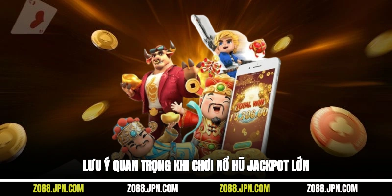 Lưu ý quan trọng khi chơi nổ hũ jackpot lớn