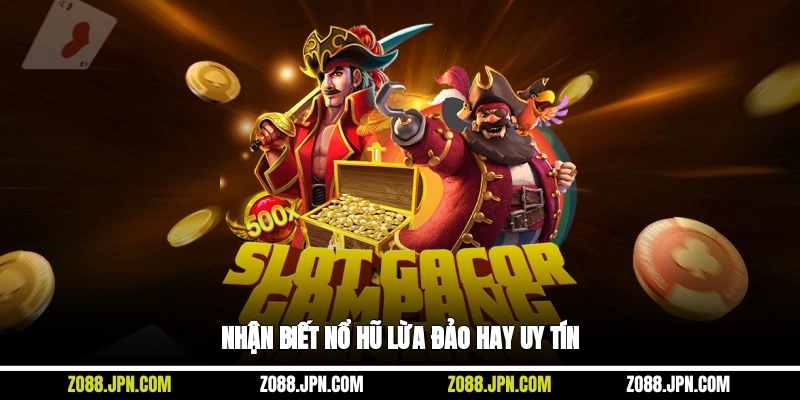 Nhận biết nổ hũ lừa đảo hay uy tín