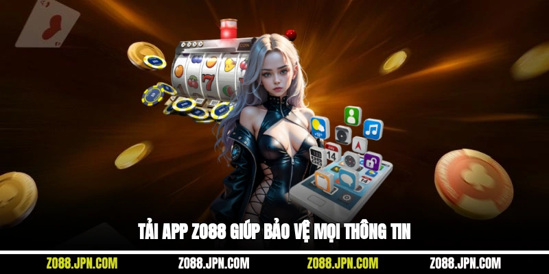 Tải app Zo88 giúp bảo vệ mọi thông tin
