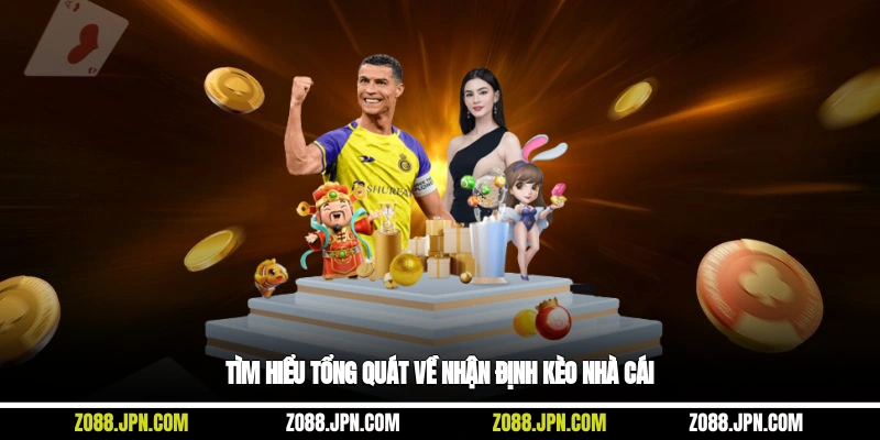 Tìm hiểu tổng quát về nhận định kèo nhà cái