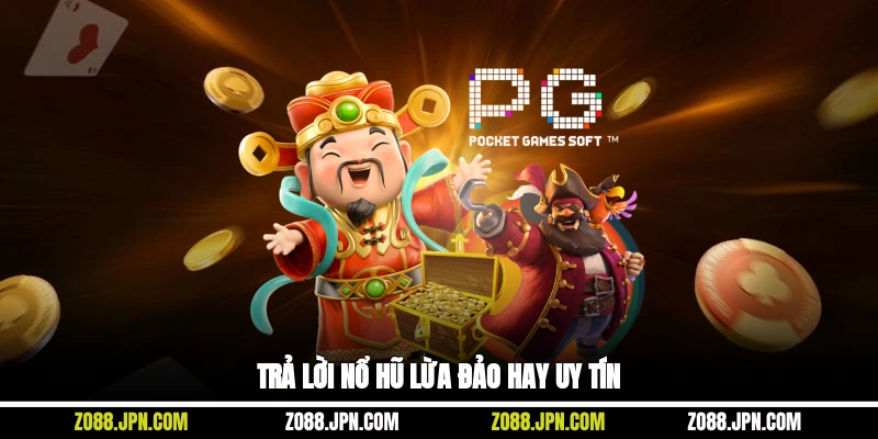 Trả lời nổ hũ lừa đảo hay uy tín