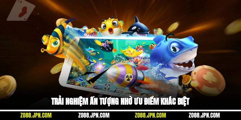 Trải nghiệm ấn tượng nhờ ưu điểm khác biệt