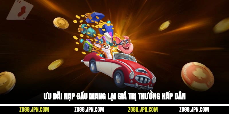 Ưu đãi nạp đầu mang lại giá trị thưởng hấp dẫn